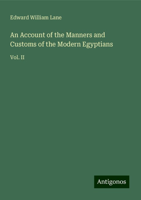 An Account of the Manners and Customs of the Modern Egyptians: Vol. II
