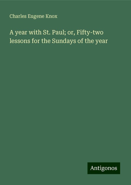 A year with St. Paul; or, Fifty-two lessons for the Sundays of the year