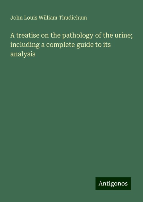 A treatise on the pathology of the urine; including a complete guide to its analysis