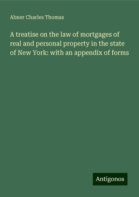 A treatise on the law of mortgages of real and personal property in the state of New York: with an appendix of forms