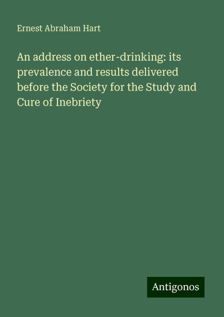 An address on ether-drinking: its prevalence and results delivered before the Society for the Study and Cure of Inebriety