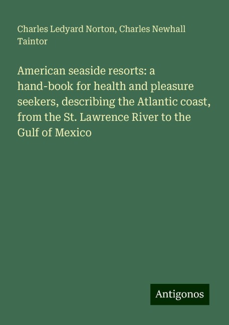 American seaside resorts: a hand-book for health and pleasure seekers, describing the Atlantic coast, from the St. Lawrence River to the Gulf of Mexico