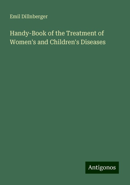 Handy-Book of the Treatment of Womens and Childrens Diseases