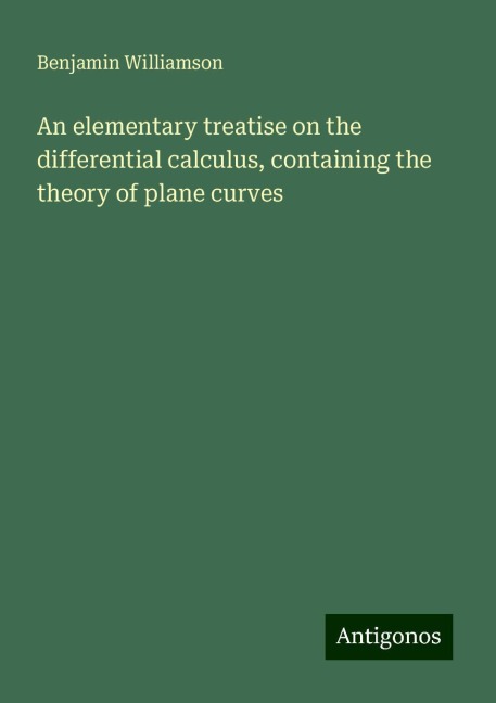 An elementary treatise on the differential calculus, containing the theory of plane curves