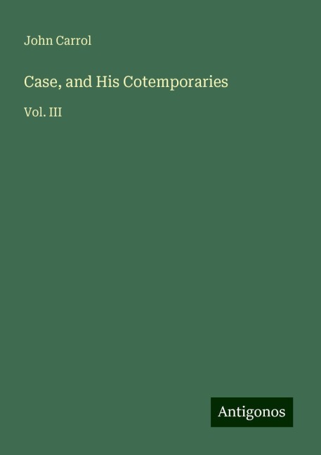 Case, and His Cotemporaries: Vol. III