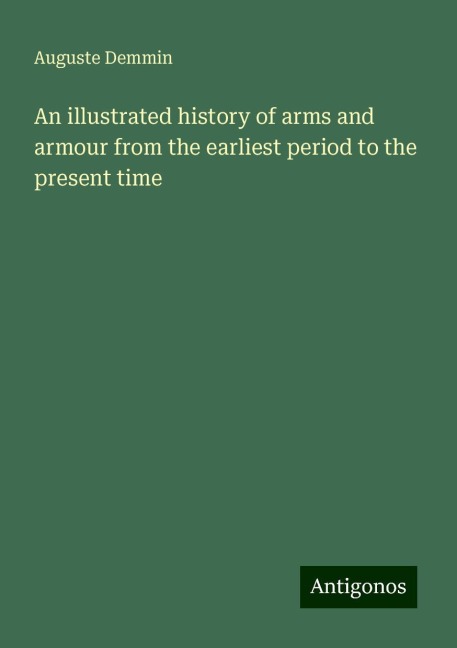 An illustrated history of arms and armour from the earliest period to the present time