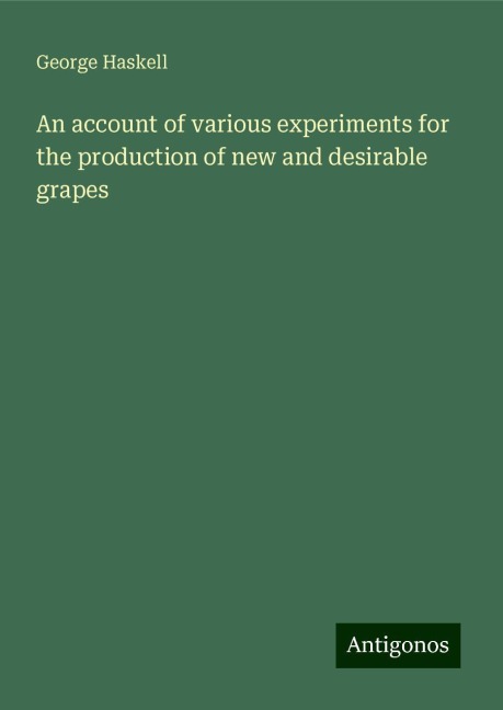 An account of various experiments for the production of new and desirable grapes