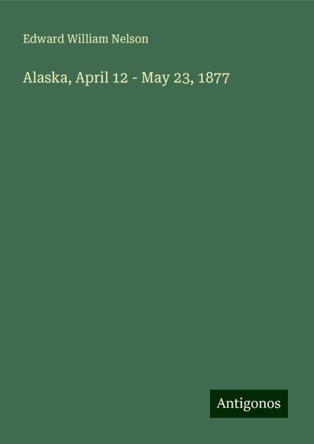 Alaska, April 12 - May 23, 1877