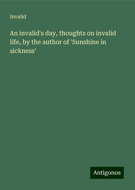 An invalids day, thoughts on invalid life, by the author of Sunshine in sickness