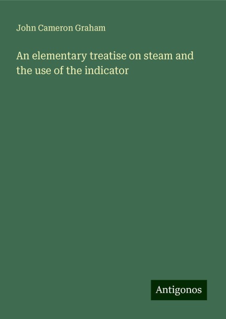 An elementary treatise on steam and the use of the indicator