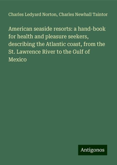 American seaside resorts: a hand-book for health and pleasure seekers, describing the Atlantic coast, from the St. Lawrence River to the Gulf of Mexico
