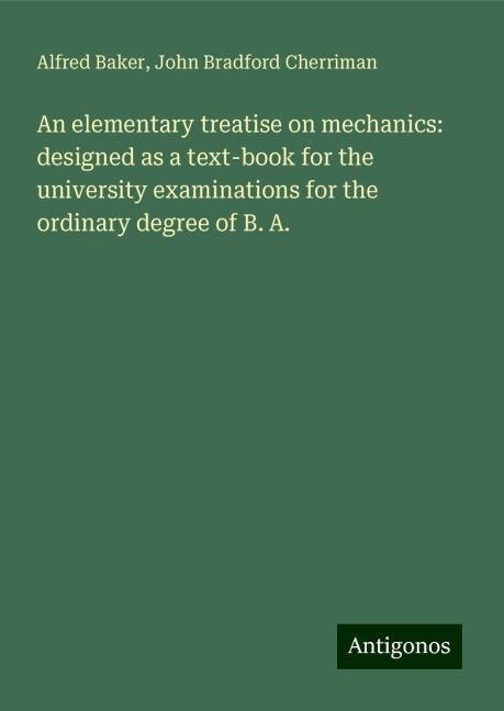 An elementary treatise on mechanics: designed as a text-book for the university examinations for the ordinary degree of B. A.