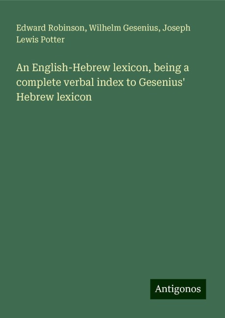 An English-Hebrew lexicon, being a complete verbal index to Gesenius Hebrew lexicon