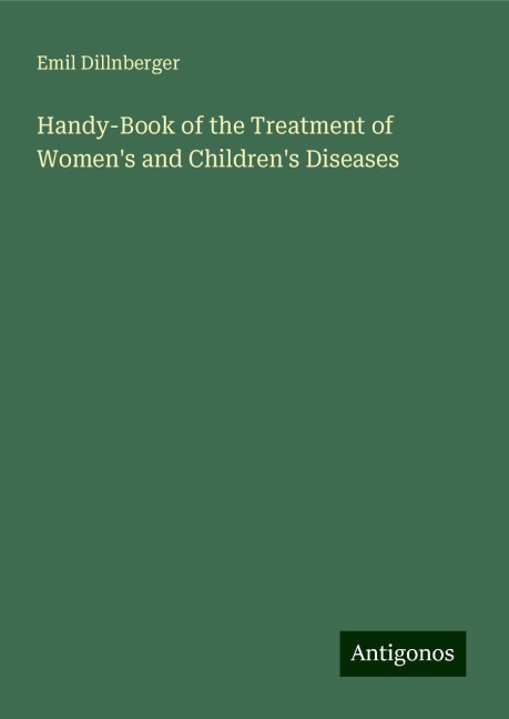 Handy-Book of the Treatment of Womens and Childrens Diseases