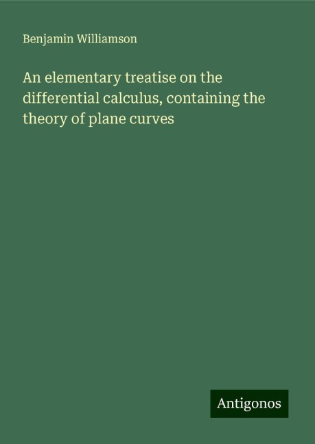An elementary treatise on the differential calculus, containing the theory of plane curves