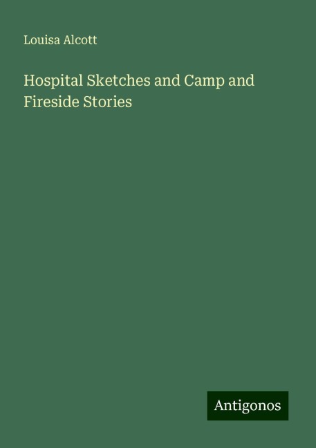Hospital Sketches and Camp and Fireside Stories