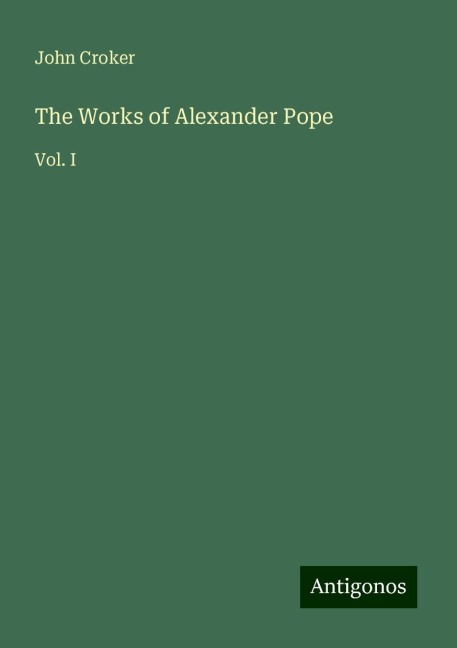 The Works of Alexander Pope: Vol. I