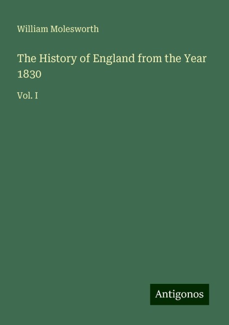 The History of England from the Year 1830: Vol. I