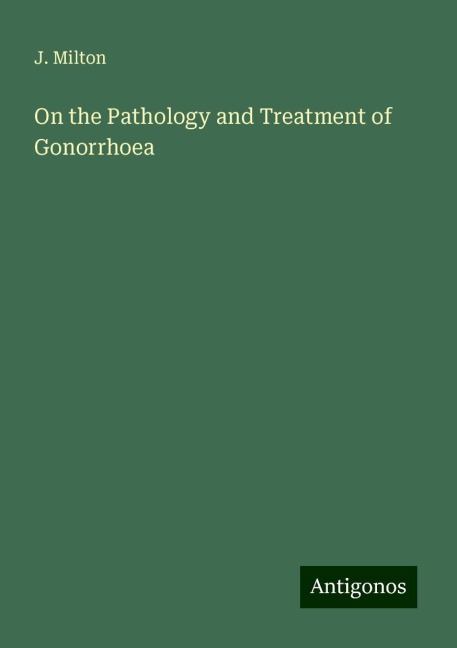 On the Pathology and Treatment of Gonorrhoea