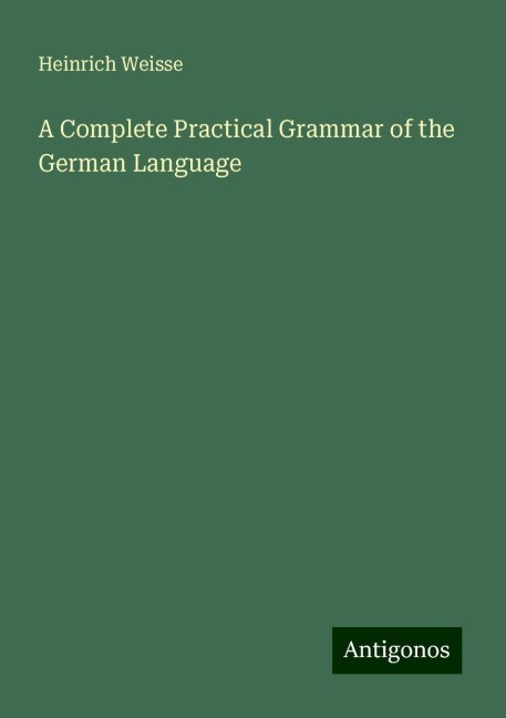 A Complete Practical Grammar of the German Language