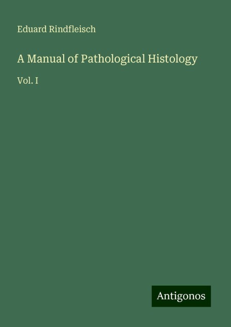 A Manual of Pathological Histology: Vol. I