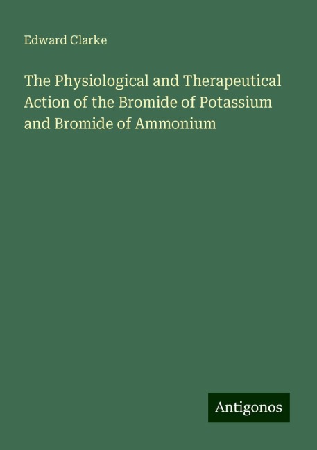 The Physiological and Therapeutical Action of the Bromide of Potassium and Bromide of Ammonium