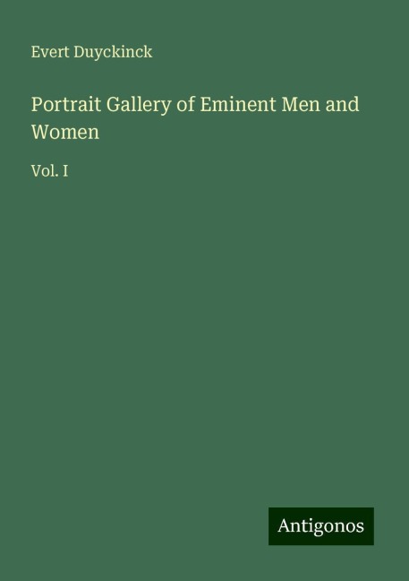 Portrait Gallery of Eminent Men and Women: Vol. I