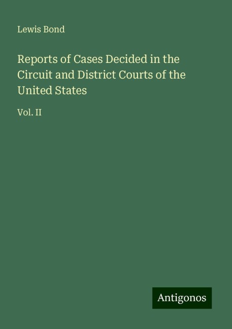 Reports of Cases Decided in the Circuit and District Courts of the United States: Vol. II
