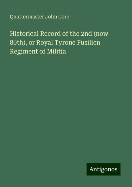Historical Record of the 2nd (now 80th), or Royal Tyrone Fusilien Regiment of Militia