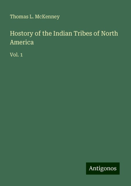 Hostory of the Indian Tribes of North America: Vol. 1