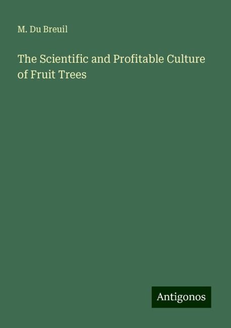 The Scientific and Profitable Culture of Fruit Trees