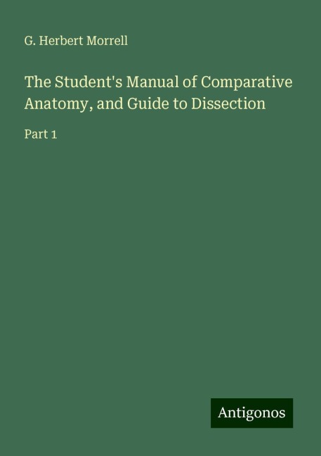 The Students Manual of Comparative Anatomy, and Guide to Dissection: Part 1