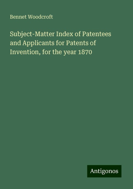 Subject-Matter Index of Patentees and Applicants for Patents of Invention, for the year 1870