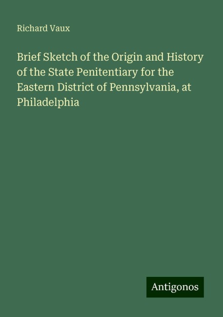 Brief Sketch of the Origin and History of the State Penitentiary for the Eastern District of Pennsylvania, at Philadelphia