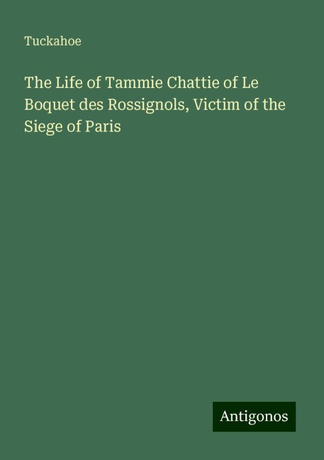 The Life of Tammie Chattie of Le Boquet des Rossignols, Victim of the Siege of Paris