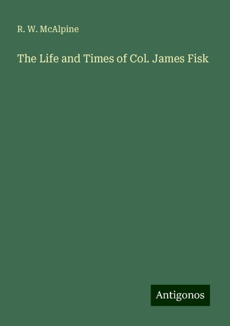 The Life and Times of Col. James Fisk