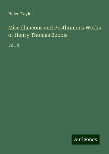 Miscellaneous and Posthumous Works of Henry Thomas Buckle: Vol. 3