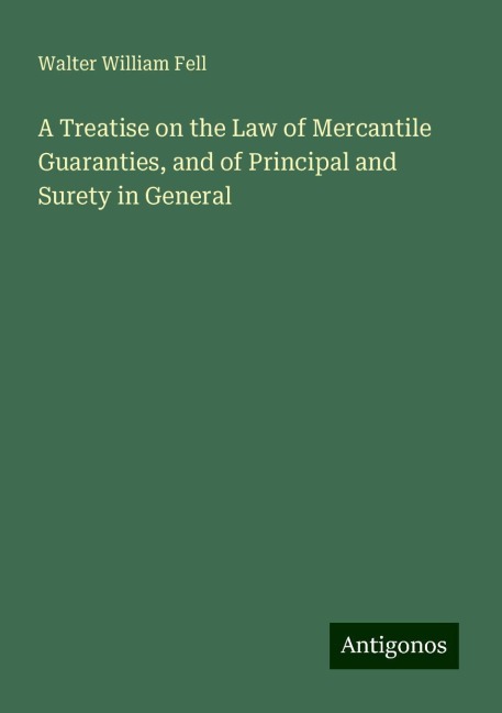 A Treatise on the Law of Mercantile Guaranties, and of Principal and Surety in General