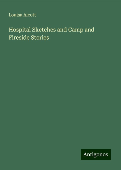 Hospital Sketches and Camp and Fireside Stories