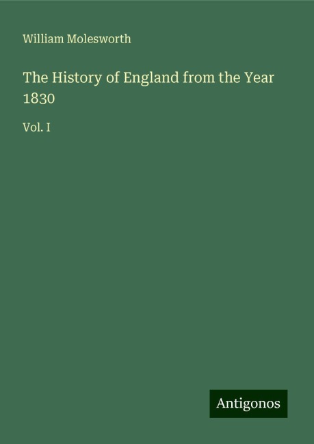 The History of England from the Year 1830: Vol. I