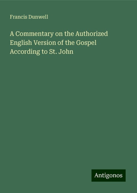 A Commentary on the Authorized English Version of the Gospel According to St. John
