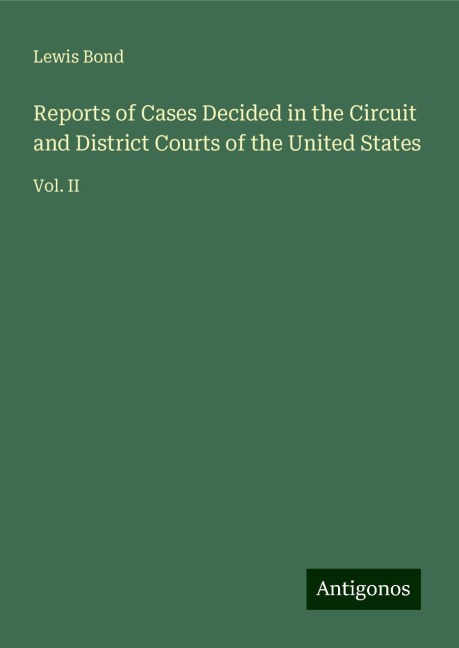 Reports of Cases Decided in the Circuit and District Courts of the United States: Vol. II