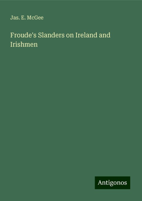 Froudes Slanders on Ireland and Irishmen