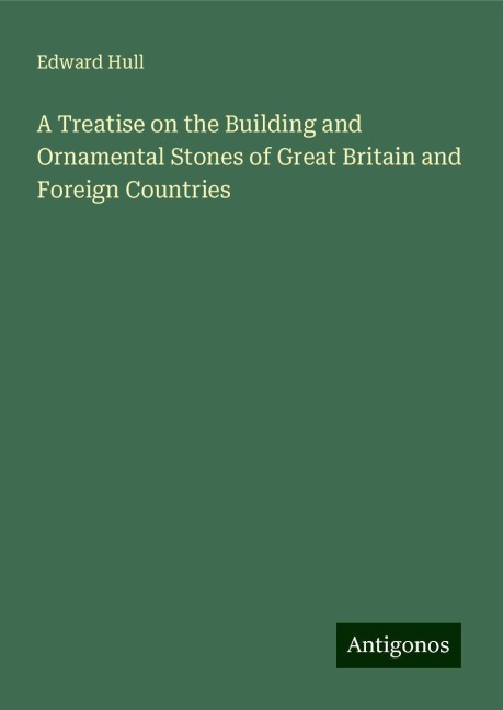 A Treatise on the Building and Ornamental Stones of Great Britain and Foreign Countries