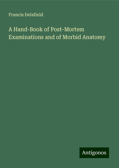 A Hand-Book of Post-Mortem Examinations and of Morbid Anatomy