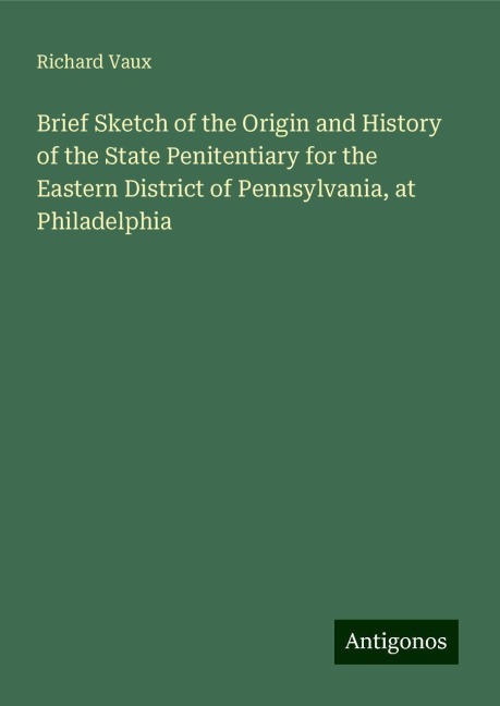 Brief Sketch of the Origin and History of the State Penitentiary for the Eastern District of Pennsylvania, at Philadelphia