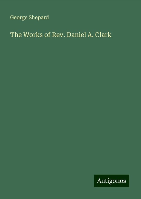 The Works of Rev. Daniel A. Clark