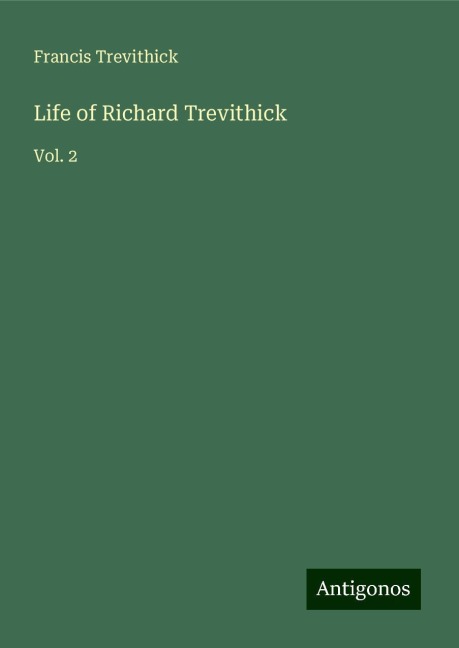 Life of Richard Trevithick: Vol. 2