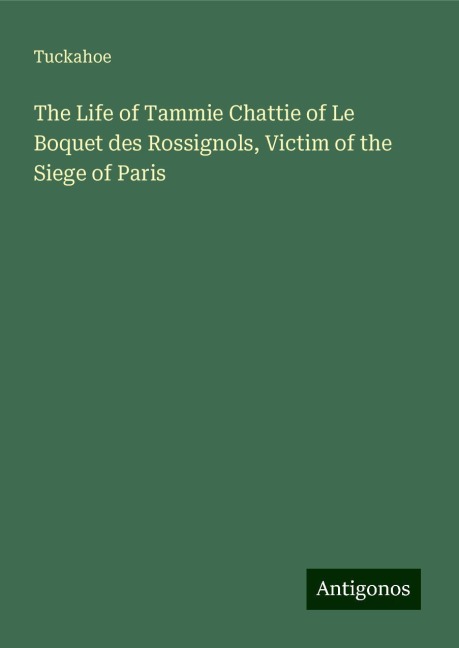 The Life of Tammie Chattie of Le Boquet des Rossignols, Victim of the Siege of Paris