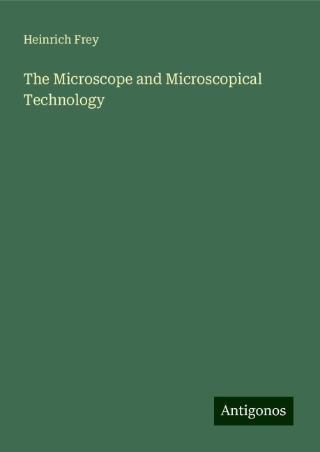 The Microscope and Microscopical Technology